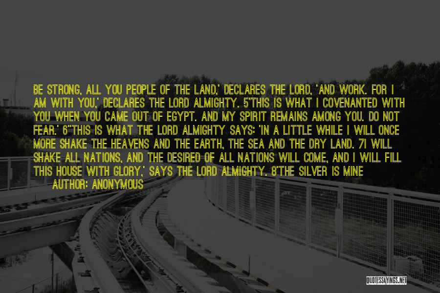Anonymous Quotes: Be Strong, All You People Of The Land,' Declares The Lord, 'and Work. For I Am With You,' Declares The
