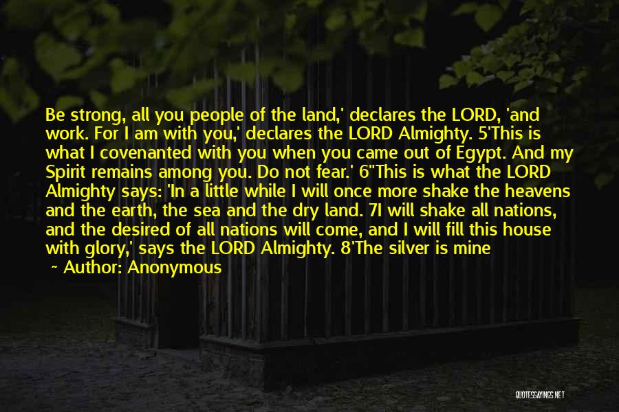 Anonymous Quotes: Be Strong, All You People Of The Land,' Declares The Lord, 'and Work. For I Am With You,' Declares The