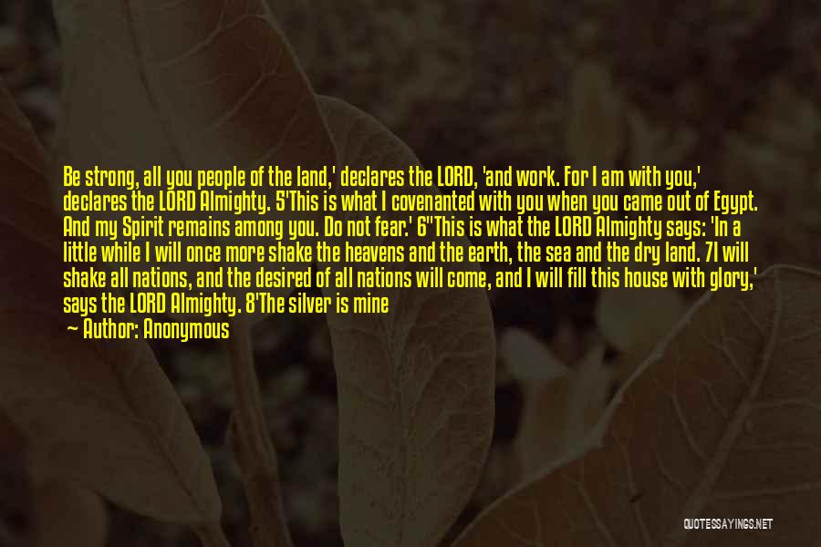 Anonymous Quotes: Be Strong, All You People Of The Land,' Declares The Lord, 'and Work. For I Am With You,' Declares The