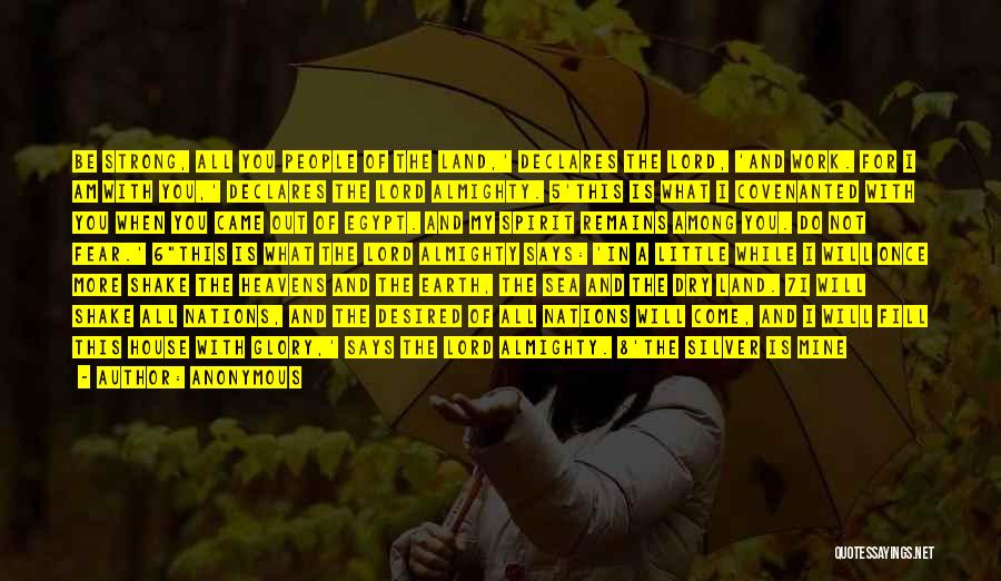 Anonymous Quotes: Be Strong, All You People Of The Land,' Declares The Lord, 'and Work. For I Am With You,' Declares The