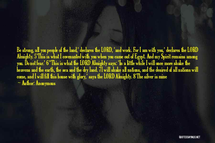 Anonymous Quotes: Be Strong, All You People Of The Land,' Declares The Lord, 'and Work. For I Am With You,' Declares The