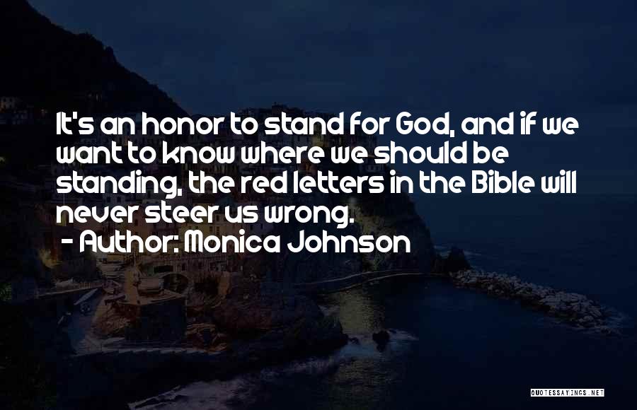 Monica Johnson Quotes: It's An Honor To Stand For God, And If We Want To Know Where We Should Be Standing, The Red