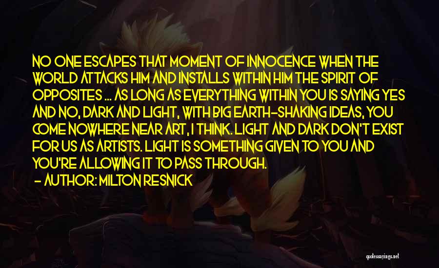 Milton Resnick Quotes: No One Escapes That Moment Of Innocence When The World Attacks Him And Installs Within Him The Spirit Of Opposites