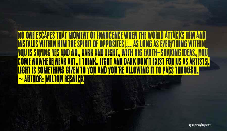 Milton Resnick Quotes: No One Escapes That Moment Of Innocence When The World Attacks Him And Installs Within Him The Spirit Of Opposites