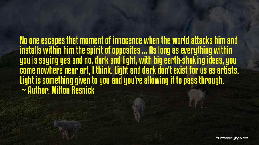 Milton Resnick Quotes: No One Escapes That Moment Of Innocence When The World Attacks Him And Installs Within Him The Spirit Of Opposites