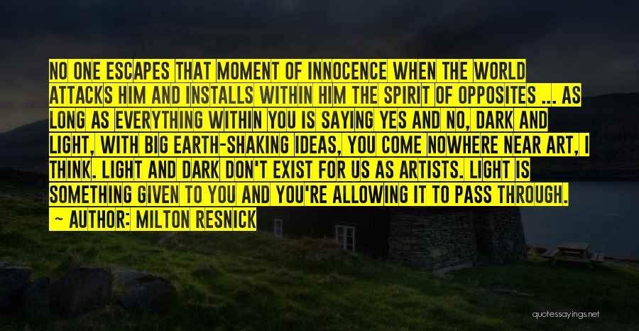 Milton Resnick Quotes: No One Escapes That Moment Of Innocence When The World Attacks Him And Installs Within Him The Spirit Of Opposites