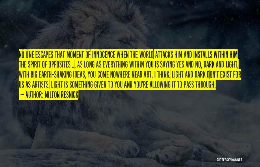 Milton Resnick Quotes: No One Escapes That Moment Of Innocence When The World Attacks Him And Installs Within Him The Spirit Of Opposites