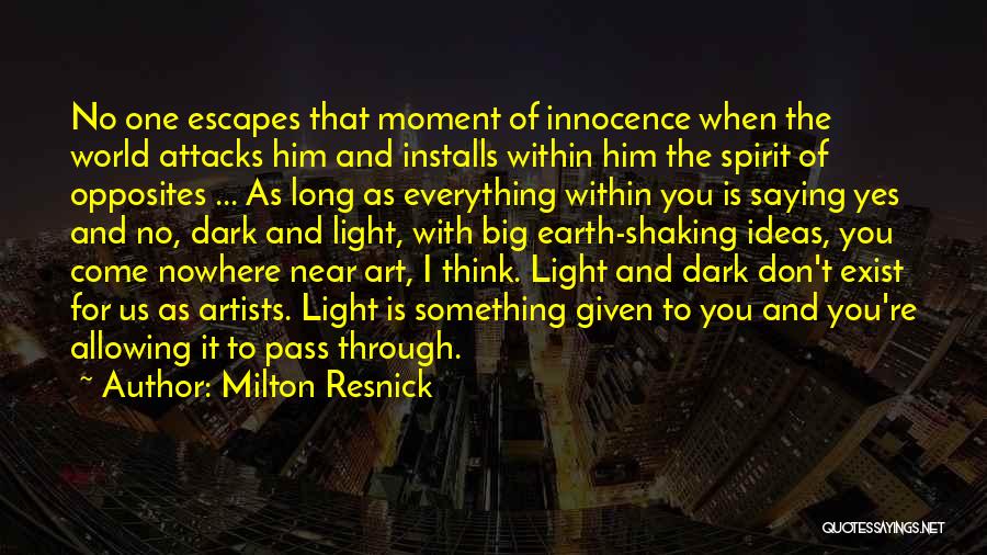 Milton Resnick Quotes: No One Escapes That Moment Of Innocence When The World Attacks Him And Installs Within Him The Spirit Of Opposites