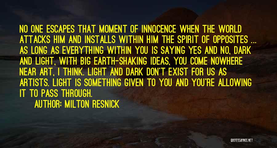 Milton Resnick Quotes: No One Escapes That Moment Of Innocence When The World Attacks Him And Installs Within Him The Spirit Of Opposites