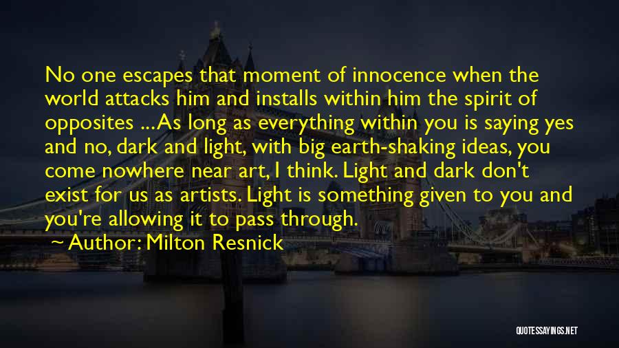 Milton Resnick Quotes: No One Escapes That Moment Of Innocence When The World Attacks Him And Installs Within Him The Spirit Of Opposites