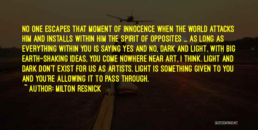 Milton Resnick Quotes: No One Escapes That Moment Of Innocence When The World Attacks Him And Installs Within Him The Spirit Of Opposites