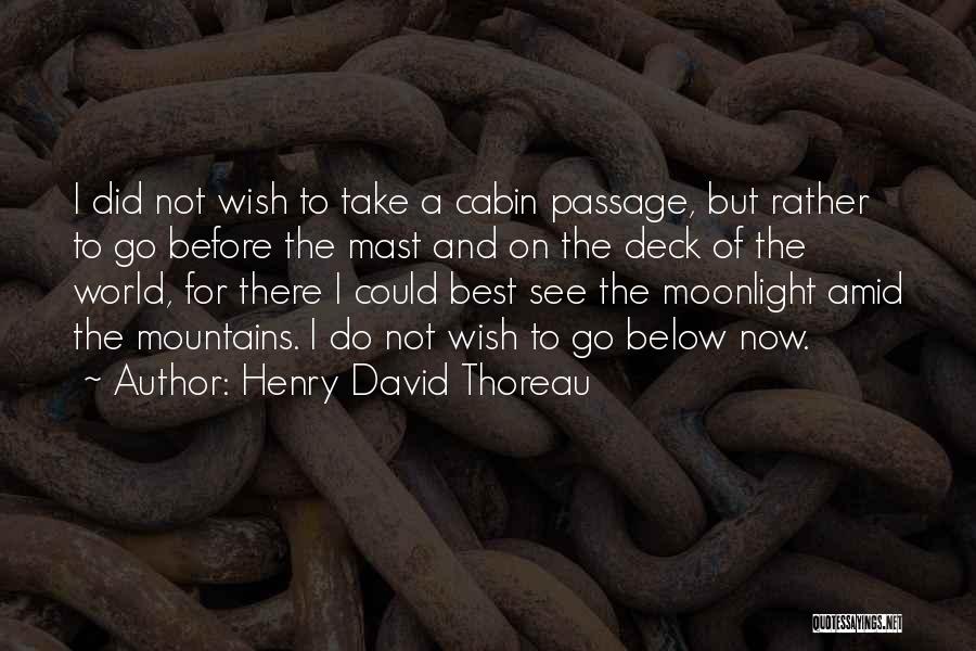Henry David Thoreau Quotes: I Did Not Wish To Take A Cabin Passage, But Rather To Go Before The Mast And On The Deck