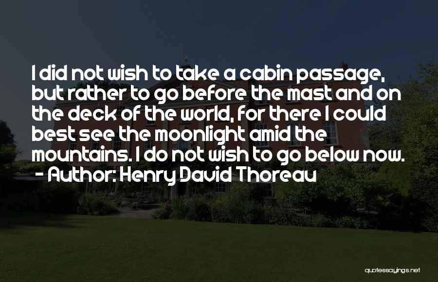 Henry David Thoreau Quotes: I Did Not Wish To Take A Cabin Passage, But Rather To Go Before The Mast And On The Deck