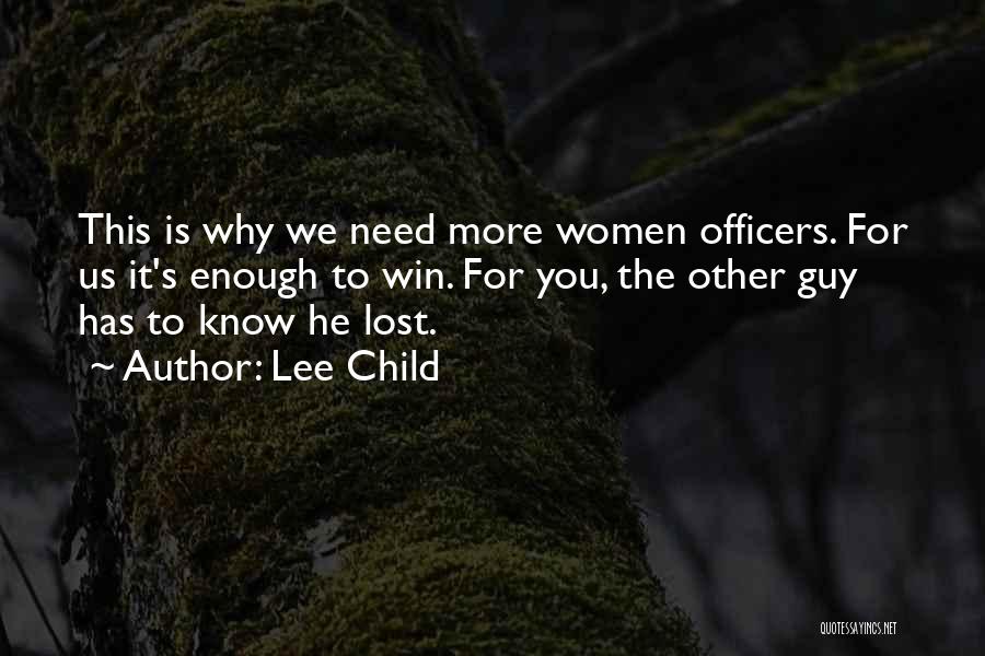 Lee Child Quotes: This Is Why We Need More Women Officers. For Us It's Enough To Win. For You, The Other Guy Has