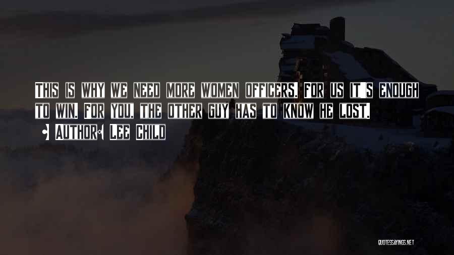 Lee Child Quotes: This Is Why We Need More Women Officers. For Us It's Enough To Win. For You, The Other Guy Has