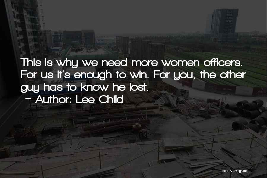 Lee Child Quotes: This Is Why We Need More Women Officers. For Us It's Enough To Win. For You, The Other Guy Has