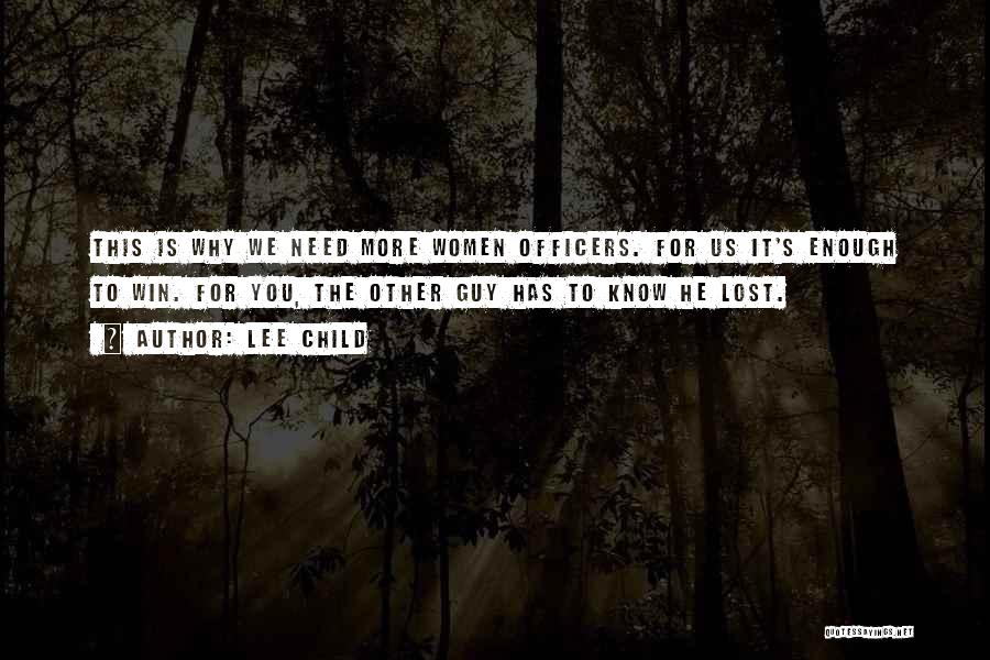 Lee Child Quotes: This Is Why We Need More Women Officers. For Us It's Enough To Win. For You, The Other Guy Has