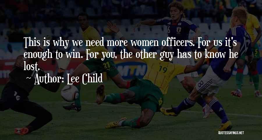 Lee Child Quotes: This Is Why We Need More Women Officers. For Us It's Enough To Win. For You, The Other Guy Has