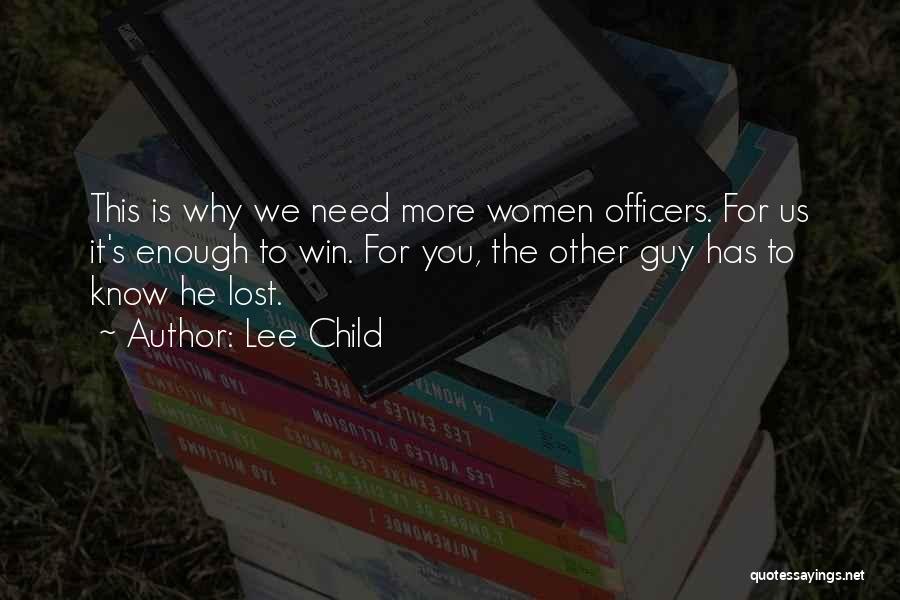 Lee Child Quotes: This Is Why We Need More Women Officers. For Us It's Enough To Win. For You, The Other Guy Has