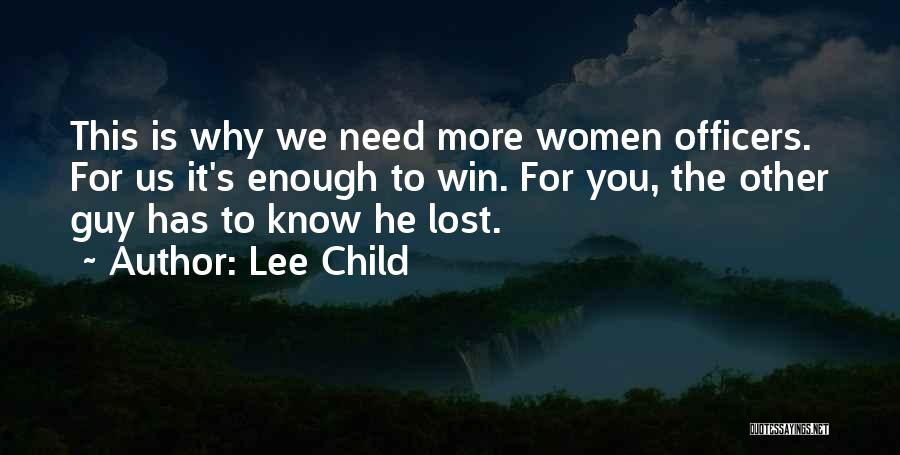 Lee Child Quotes: This Is Why We Need More Women Officers. For Us It's Enough To Win. For You, The Other Guy Has