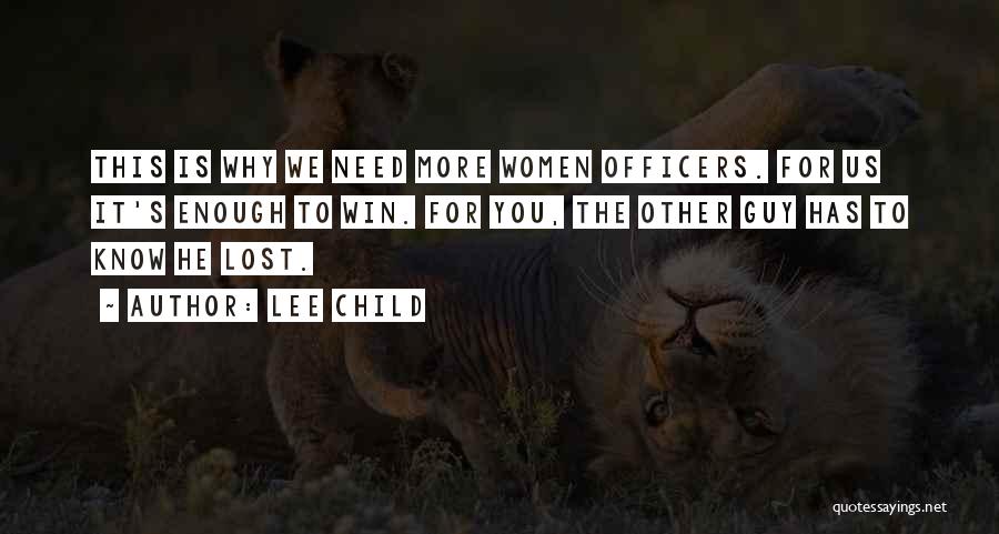 Lee Child Quotes: This Is Why We Need More Women Officers. For Us It's Enough To Win. For You, The Other Guy Has