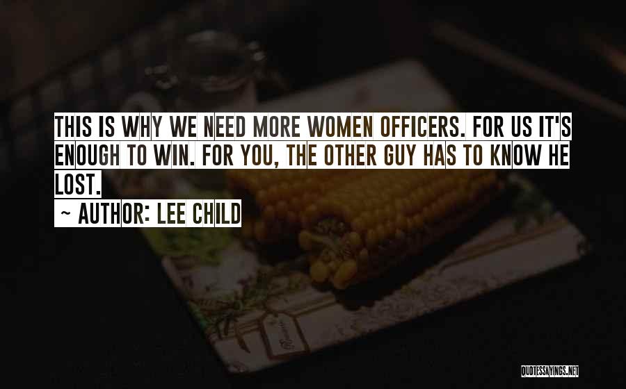 Lee Child Quotes: This Is Why We Need More Women Officers. For Us It's Enough To Win. For You, The Other Guy Has