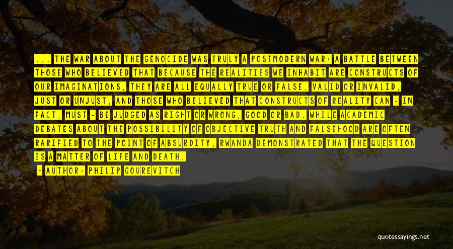 Philip Gourevitch Quotes: ... The War About The Genocide Was Truly A Postmodern War: A Battle Between Those Who Believed That Because The