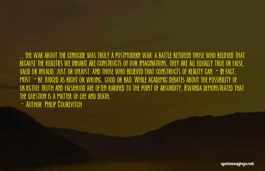 Philip Gourevitch Quotes: ... The War About The Genocide Was Truly A Postmodern War: A Battle Between Those Who Believed That Because The