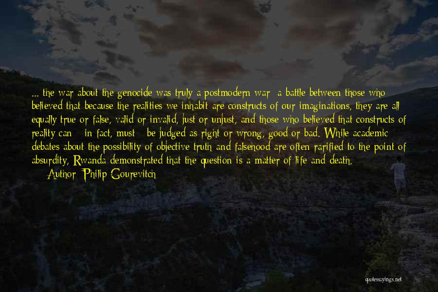 Philip Gourevitch Quotes: ... The War About The Genocide Was Truly A Postmodern War: A Battle Between Those Who Believed That Because The