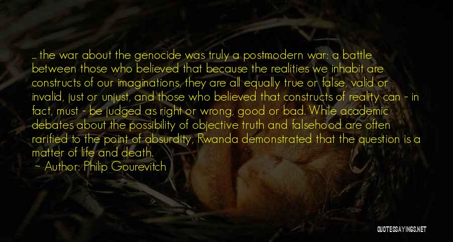 Philip Gourevitch Quotes: ... The War About The Genocide Was Truly A Postmodern War: A Battle Between Those Who Believed That Because The