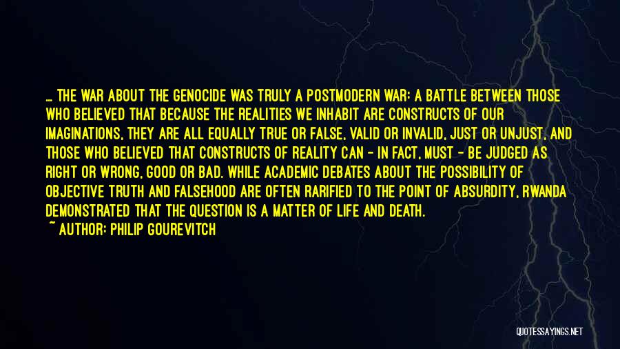 Philip Gourevitch Quotes: ... The War About The Genocide Was Truly A Postmodern War: A Battle Between Those Who Believed That Because The