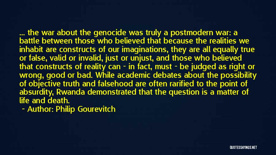 Philip Gourevitch Quotes: ... The War About The Genocide Was Truly A Postmodern War: A Battle Between Those Who Believed That Because The