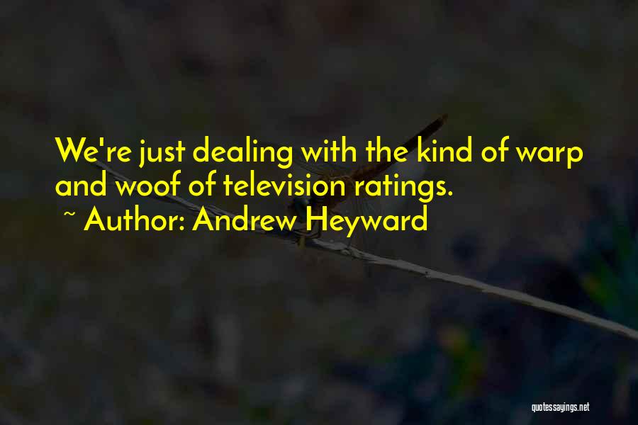 Andrew Heyward Quotes: We're Just Dealing With The Kind Of Warp And Woof Of Television Ratings.