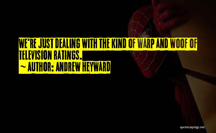 Andrew Heyward Quotes: We're Just Dealing With The Kind Of Warp And Woof Of Television Ratings.