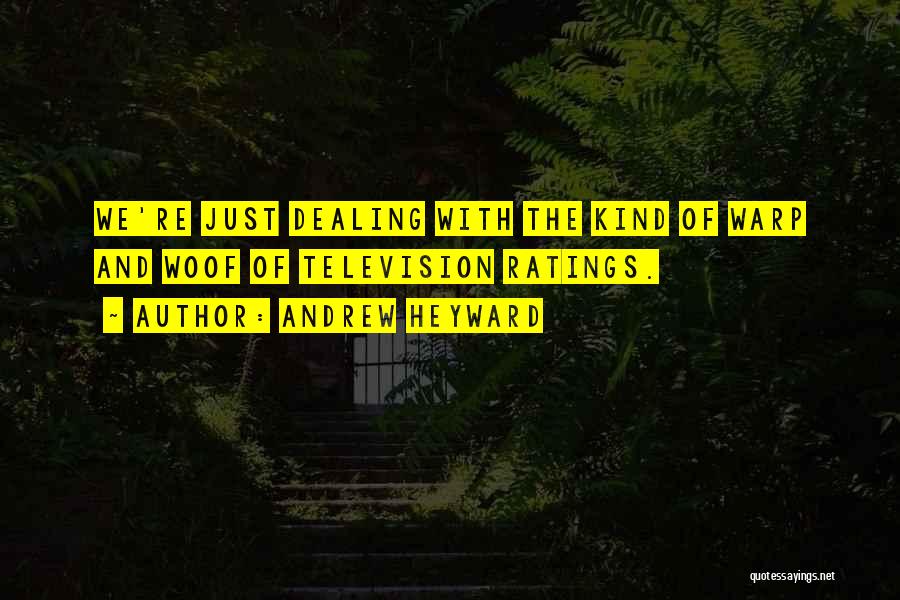 Andrew Heyward Quotes: We're Just Dealing With The Kind Of Warp And Woof Of Television Ratings.