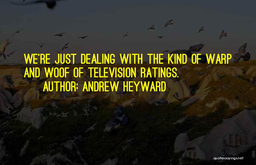 Andrew Heyward Quotes: We're Just Dealing With The Kind Of Warp And Woof Of Television Ratings.