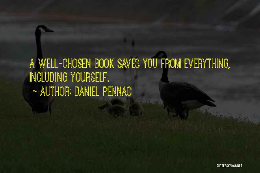 Daniel Pennac Quotes: A Well-chosen Book Saves You From Everything, Including Yourself.