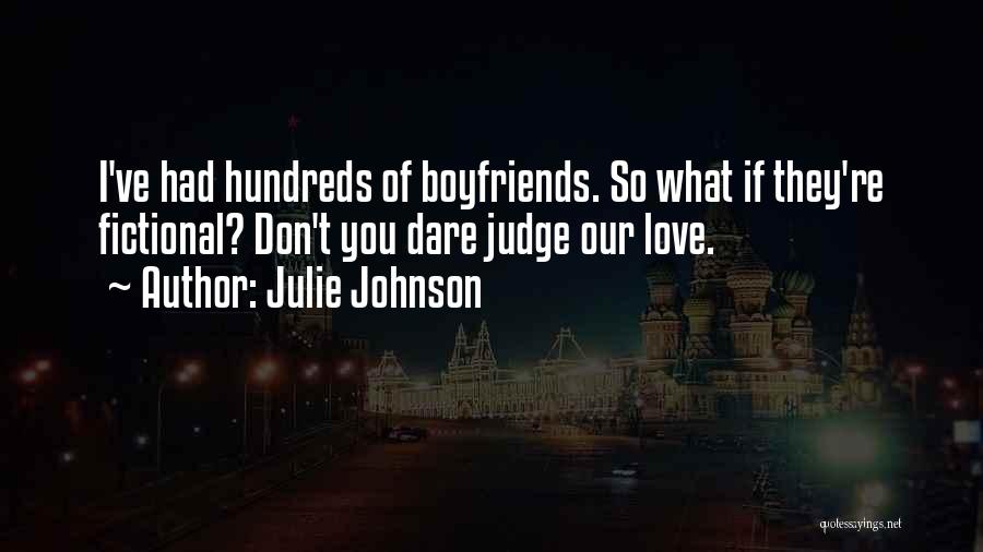 Julie Johnson Quotes: I've Had Hundreds Of Boyfriends. So What If They're Fictional? Don't You Dare Judge Our Love.