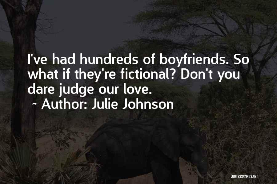 Julie Johnson Quotes: I've Had Hundreds Of Boyfriends. So What If They're Fictional? Don't You Dare Judge Our Love.