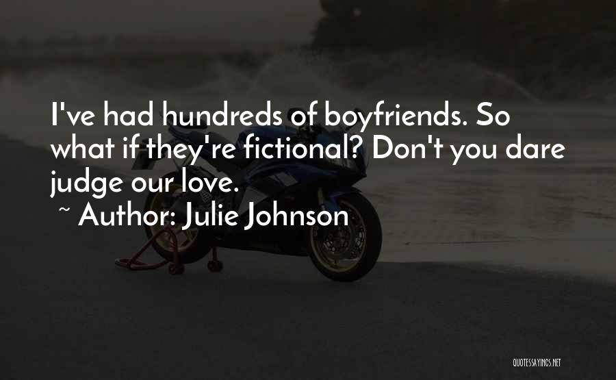 Julie Johnson Quotes: I've Had Hundreds Of Boyfriends. So What If They're Fictional? Don't You Dare Judge Our Love.