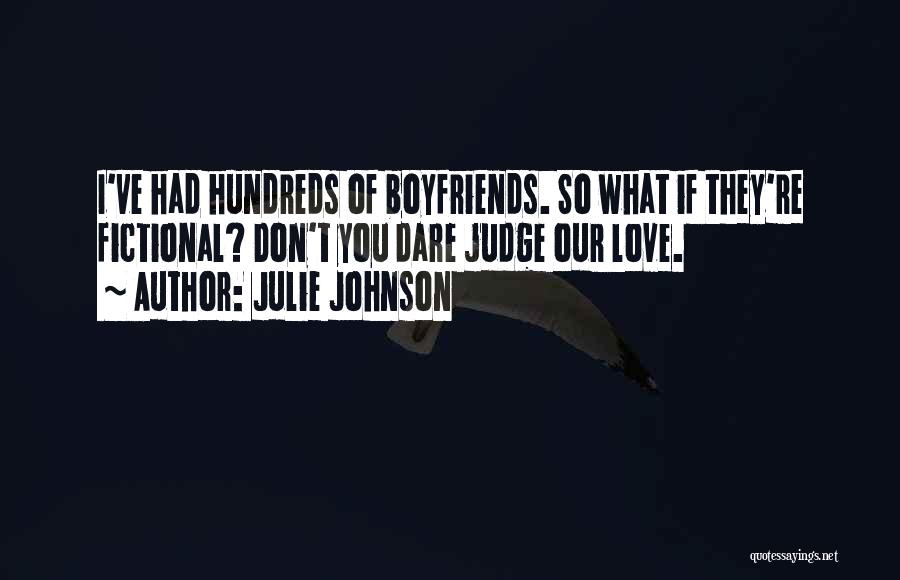 Julie Johnson Quotes: I've Had Hundreds Of Boyfriends. So What If They're Fictional? Don't You Dare Judge Our Love.