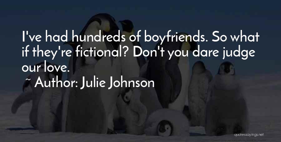 Julie Johnson Quotes: I've Had Hundreds Of Boyfriends. So What If They're Fictional? Don't You Dare Judge Our Love.