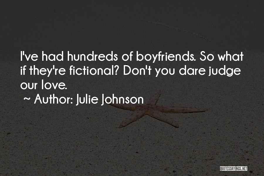 Julie Johnson Quotes: I've Had Hundreds Of Boyfriends. So What If They're Fictional? Don't You Dare Judge Our Love.