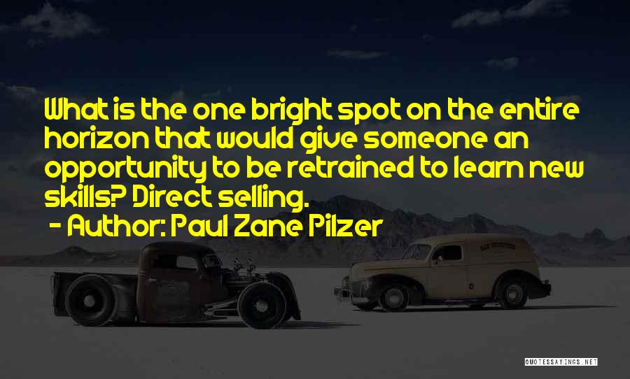 Paul Zane Pilzer Quotes: What Is The One Bright Spot On The Entire Horizon That Would Give Someone An Opportunity To Be Retrained To