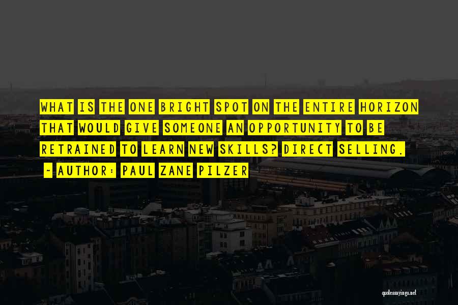 Paul Zane Pilzer Quotes: What Is The One Bright Spot On The Entire Horizon That Would Give Someone An Opportunity To Be Retrained To