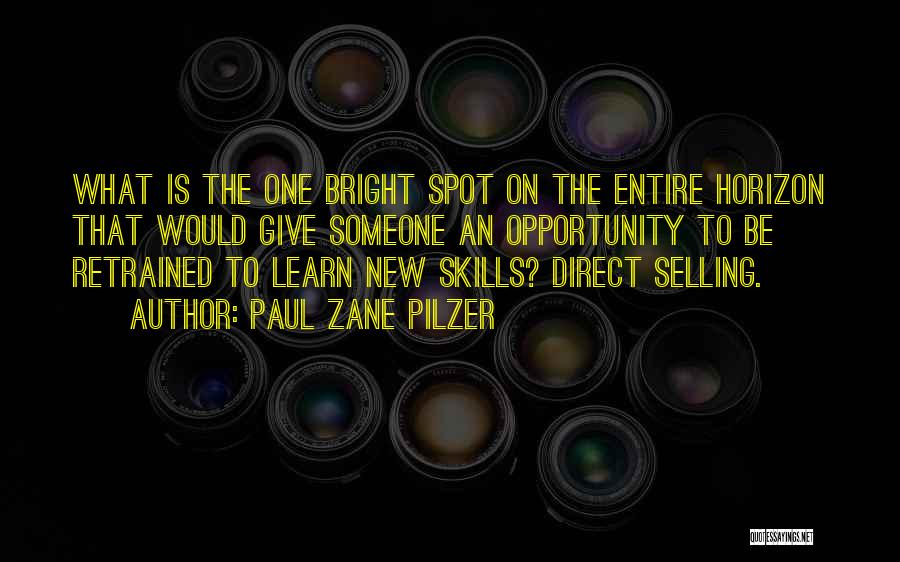 Paul Zane Pilzer Quotes: What Is The One Bright Spot On The Entire Horizon That Would Give Someone An Opportunity To Be Retrained To