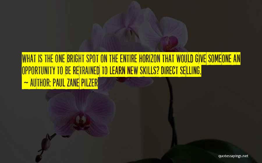 Paul Zane Pilzer Quotes: What Is The One Bright Spot On The Entire Horizon That Would Give Someone An Opportunity To Be Retrained To
