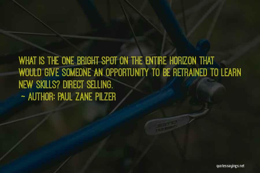 Paul Zane Pilzer Quotes: What Is The One Bright Spot On The Entire Horizon That Would Give Someone An Opportunity To Be Retrained To