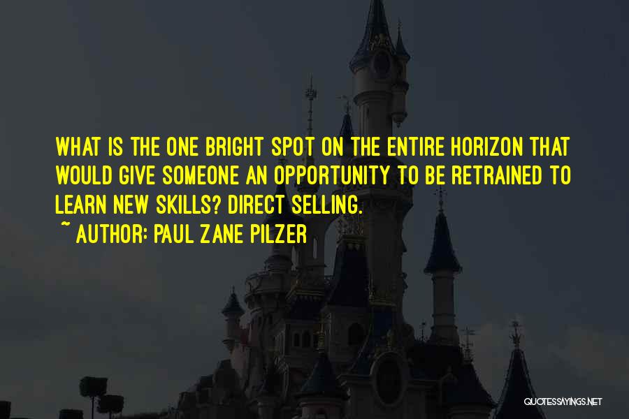 Paul Zane Pilzer Quotes: What Is The One Bright Spot On The Entire Horizon That Would Give Someone An Opportunity To Be Retrained To