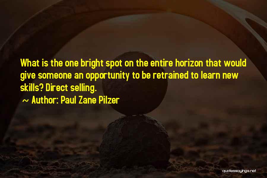 Paul Zane Pilzer Quotes: What Is The One Bright Spot On The Entire Horizon That Would Give Someone An Opportunity To Be Retrained To